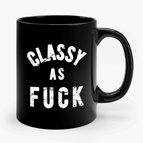 Classy As Fuck Funny Classy As Fuck Offensive Classy As Fuck Classy As Fck College Party Ceramic Mug