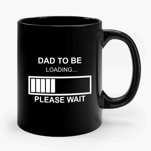 Dad To Be Loading Please Wait Funny Ceramic Mug