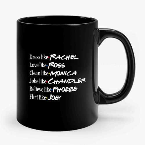 Dress Like Rachel Love Like Ross Clean Like Monica Inspired By Tv Show Friends Ceramic Mug