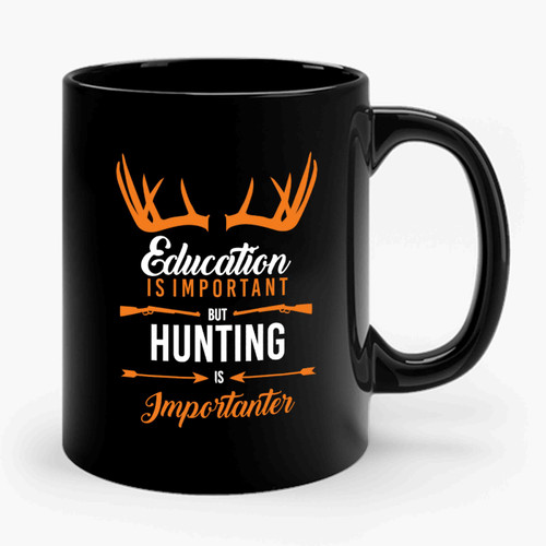 Education Is Important But Hunting Is Importanter Ceramic Mug