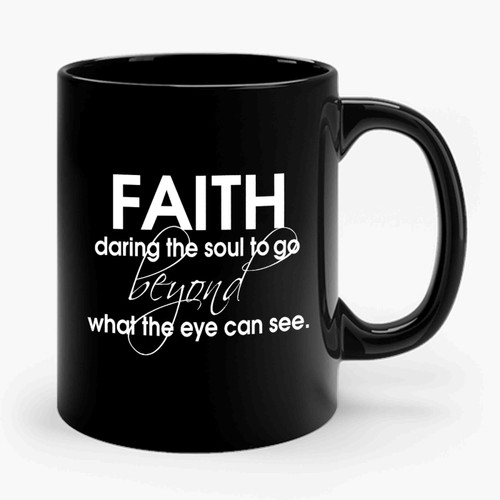 Faith Daring The Soul To Go Beyond What The Eye Can See Scripture Teachers Religious Gifts Faith Ceramic Mug