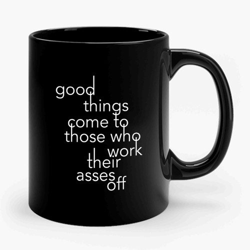 Good Things Come To Those Who Work Their Acces Off Quote Ceramic Mug