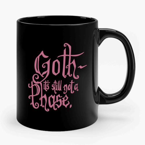 Goth It's Still Not A Phase Goth Phase Gothic Gothy Eccentric Ceramic Mug