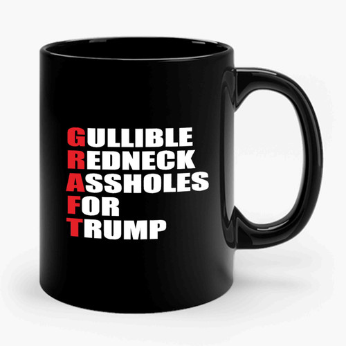 Graft Gullible Redneck Assholes For Trump Anti Donald Trump Fuck Donald Trump Ceramic Mug