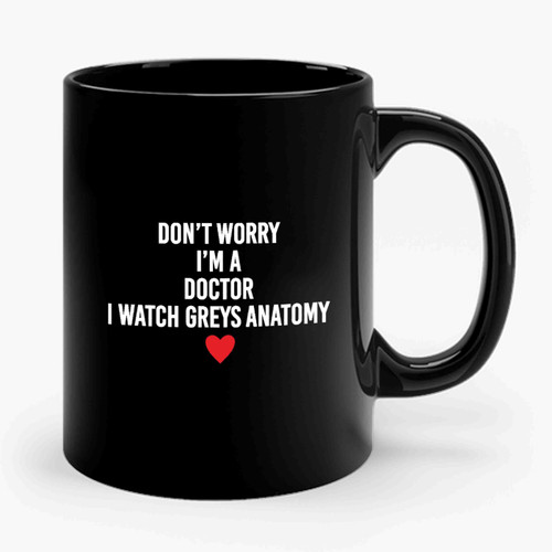 Greys Anatomy I'm A Doctor I Watch Greys Anatomy Ceramic Mug