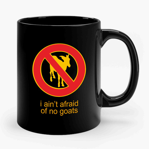 I Ain't Afraid Of No Goats Ceramic Mug