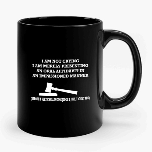 I Am Not Crying Ii Am Merely Presenting An Oral Affidavit In An Impassioned Maner Funny Lawyer Baby Says Funny Ceramic Mug