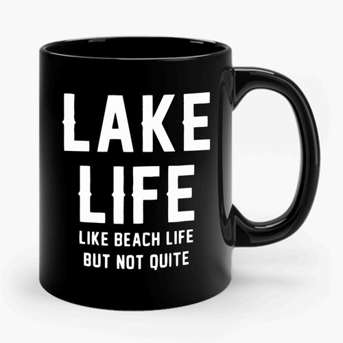 Lake Life Like Beach Life But Not Quite Funny Ceramic Mug