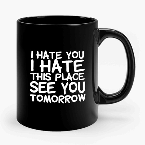 I Hate You I Hate This Place Funny Quote Saying Ceramic Mug