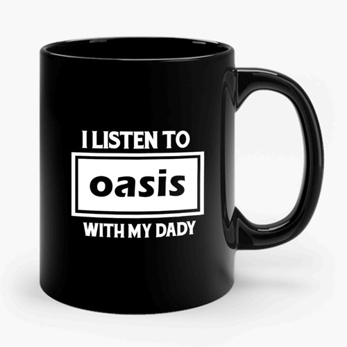 I Listen To Oasis With My Daddy Ceramic Mug