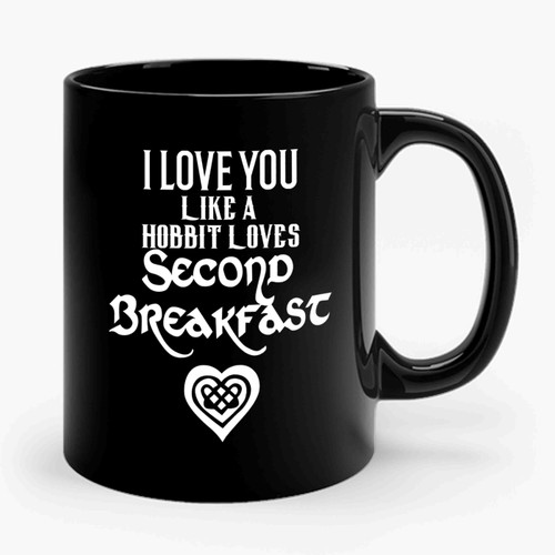 I LOVE You HOBBIT Like A Hobbit Loves Second Breakfast Ceramic Mug