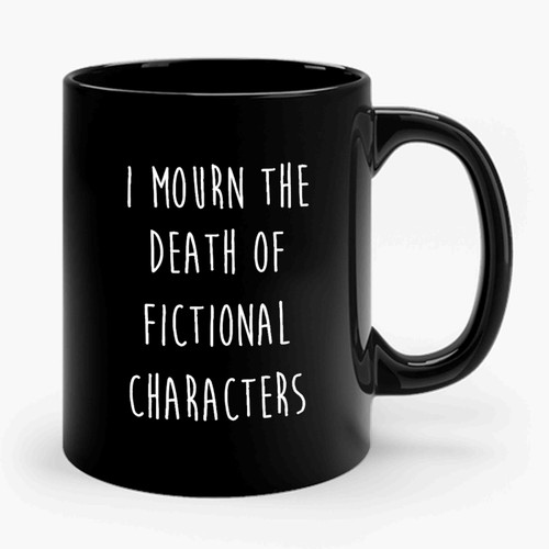 I Mourn The Death Of Fictional Characters Nerdy Geek Fan Ceramic Mug