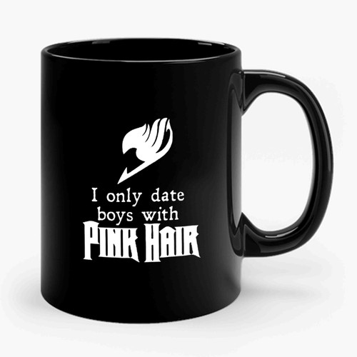 I Only Date Boys With Pink Hair Fairy Tail Natsu Dragneel Fairy Tale Erza Lucy Wendy Happy Anime Geekery Manga Ceramic Mug