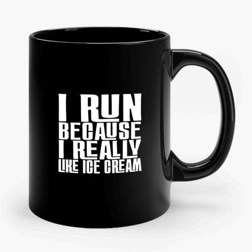 I Run Because I Really Like Ice Cream Funny Quote Ceramic Mug