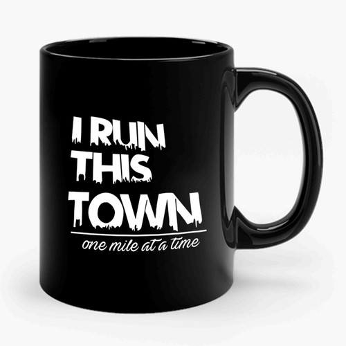 I Run This Town One Mile at a Time Ceramic Mug