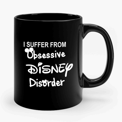 I Suffer From Obsessive Disney Disorder Ceramic Mug