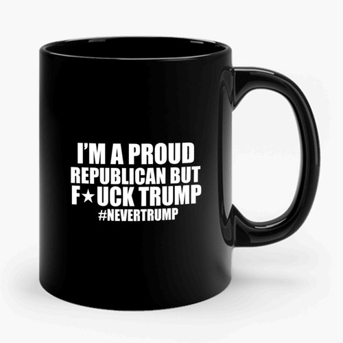 I'm A Proud Republican But Fuck Trump #nevertrump Ceramic Mug