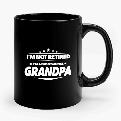 I'm Not Retired I'm A Professional Grandpa Best Grandpa Ever New Grandpa Gift Retirement Gift 2 Ceramic Mug