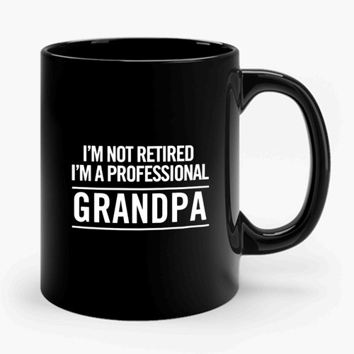 I'm Not Retired I'm A Professional Grandpa Best Grandpa Ever New Grandpa Gift Retirement Gift Capital Font Ceramic Mug