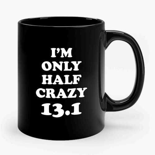 I'm Only Half Crazy 13.1 Half Marathon Running Training Exercise Team Sayings Ceramic Mug