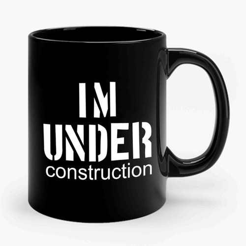 I'm Under Construction 1 Ceramic Mug