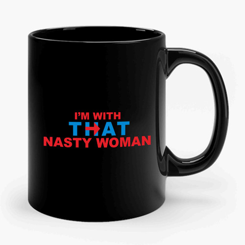 I'm With That Nasty Woman #imwithhillary Hillary Clinton For President 2016 Ceramic Mug