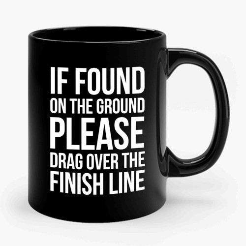 If Found On Ground Please Drag Over The Finish Line Exercise Fitness Cross Training Running Ceramic Mug