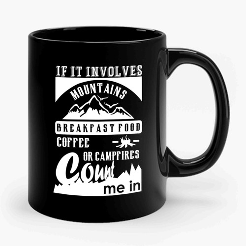 If It Involves Mountains Breakfast Food Coffee or Campfires Count Me In Camping Hiking Ceramic Mug