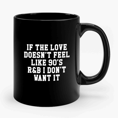 If The Love Doesnt Feel Like 90s R&b I Don't Want It Tumblr Sassy And Funny Font Baseball Ceramic Mug