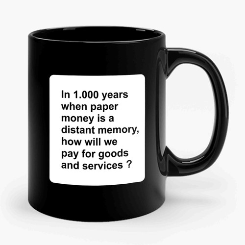 In 1000 Years When Paper Money Is A Memory Cards Against Humanity Ceramic Mug