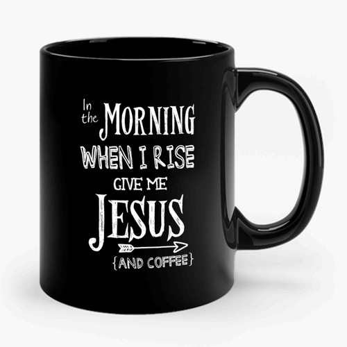 In The Morning When I Rise Give Me Jesus Momlife Mama Coffee Mom Gift Inspirational Ceramic Mug