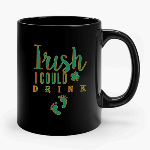 Irish I could Drink Patricks Ceramic Mug