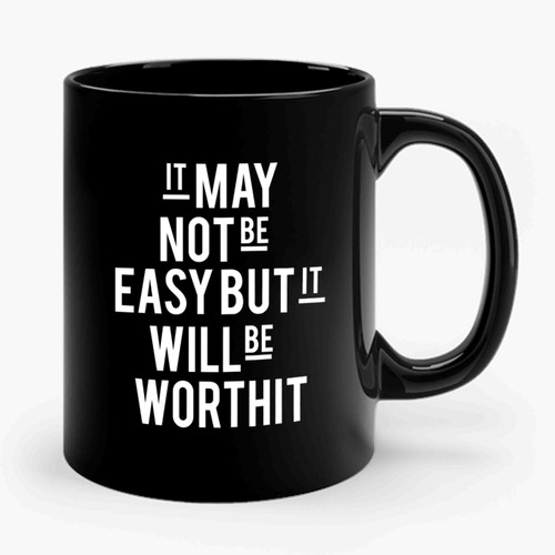 It May Not Be Easy But It Will Be Worth It Typography Life Quote Inspirational Quote Ceramic Mug