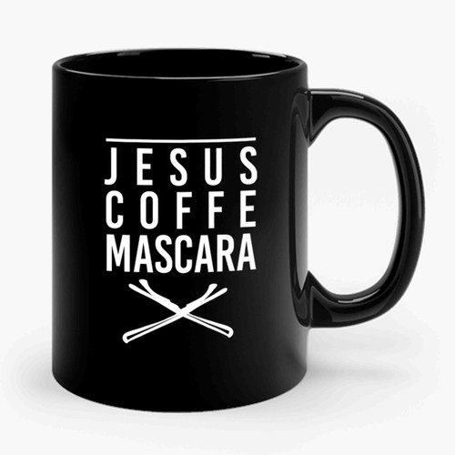 Jesus Coffee Mascara All I Need Is Coffee And Mascara A Whole Lot Of Jesus Christian Coffee Ceramic Mug