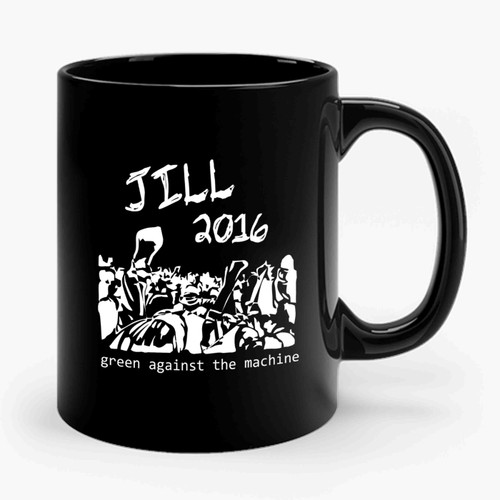 Jill 2016 Green Against The Machine Jill Stein For President Ceramic Mug