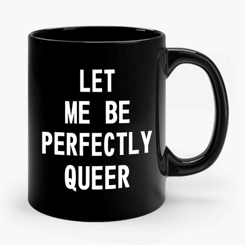 Let Me Be Perfectly Queer Gay Pride Lgbt Sexual Ceramic Mug