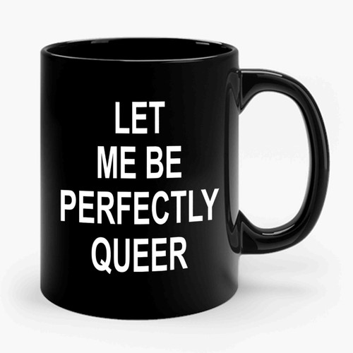 Let Me Be Perfectly Queer Gay Pride Lgbt Ceramic Mug