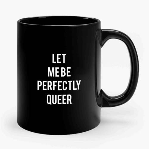 Let Me Be Perfectly Queer Gay Pride Lgbt Sexual Sexuality Homo Gender Gay Ceramic Mug