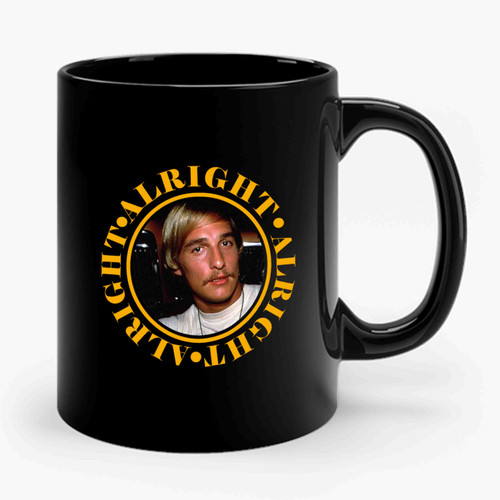 Matthew Mcconaughey Alright Alright Alright Ceramic Mug