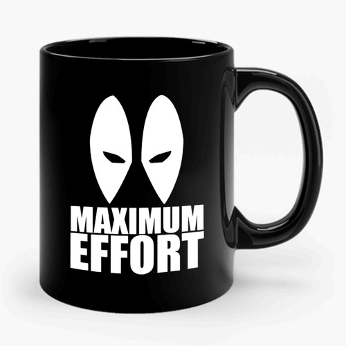 Maximum Effort Deadpool Quote Funny 1 Ceramic Mug