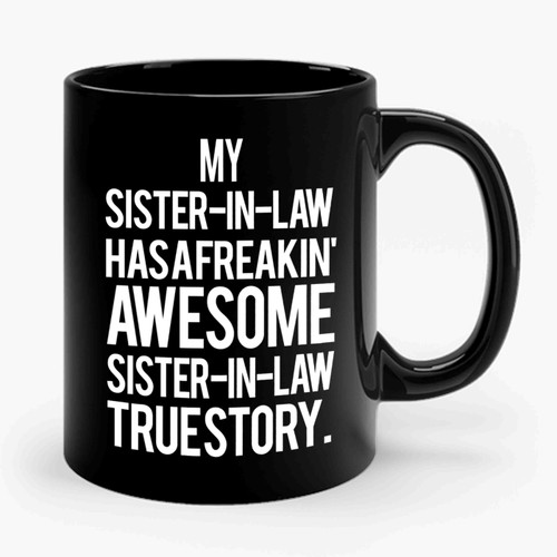My Sister In Law Has A Freakin Awesome Sister In Law True Story Ceramic Mug