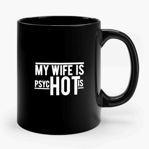 My Wife Is Hot Psychotic Humor  Ceramic Mug