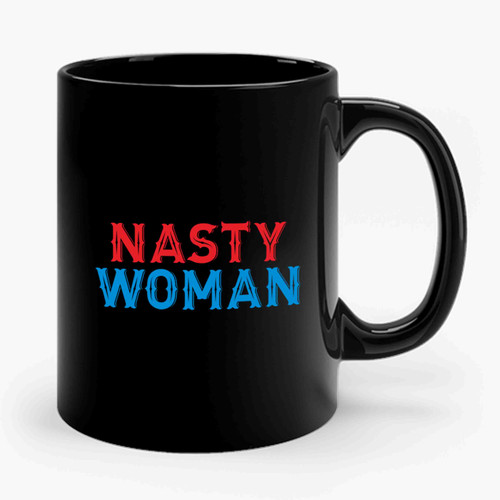 Nasty Woman Politics Election 2016 No Trump Dumb Trump Quotes Statement Presidential Election Ceramic Mug