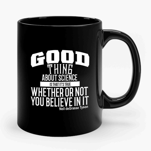 Neil deGrasse Tyson The Good Thing About Science Ceramic Mug