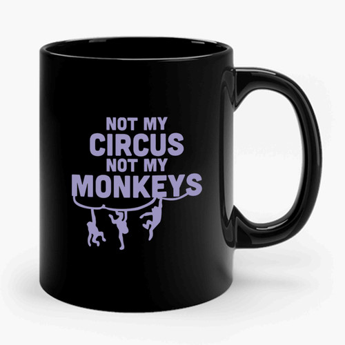 Not My Circus Not My Monkeys Not My Problem Funny Ceramic Mug