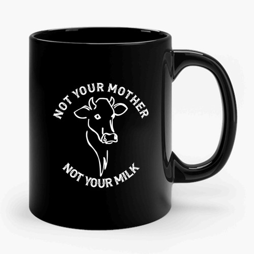 Not Your Mother Not Your Milk Vegan Animal Rights Animal Liberation Anti Specism Cow Ceramic Mug