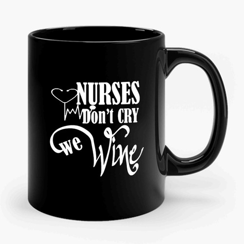 Nurses Don't Cry We Wine Nurse's Wine Ceramic Mug
