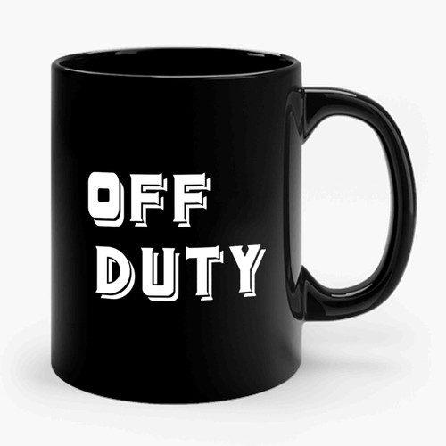 Off Duty Boyfriend Gift - Funny Quote Fathers Day Gift Ceramic Mug