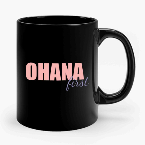 Ohana First Ohana Means Family Ohana Love Family Love Ceramic Mug