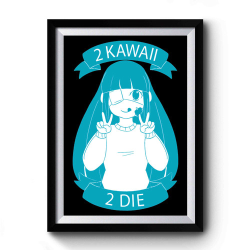 2 Kawaii 2 Die Premium Poster